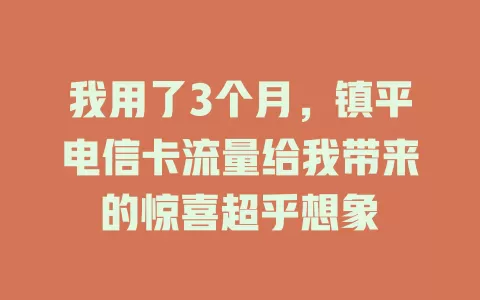我用了3个月，镇平电信卡流量给我带来的惊喜超乎想象