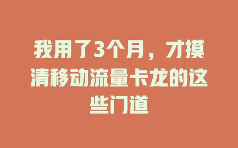 我用了3个月，才摸清移动流量卡龙的这些门道