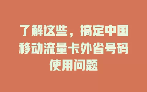 了解这些，搞定中国移动流量卡外省号码使用问题