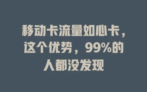 移动卡流量如心卡，这个优势，99%的人都没发现