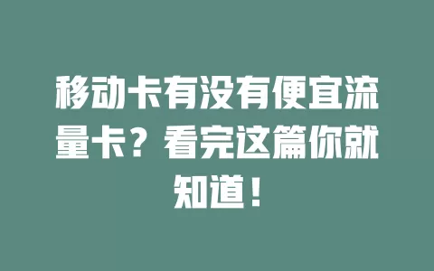 移动卡有没有便宜流量卡？看完这篇你就知道！