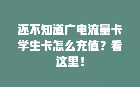 还不知道广电流量卡学生卡怎么充值？看这里！