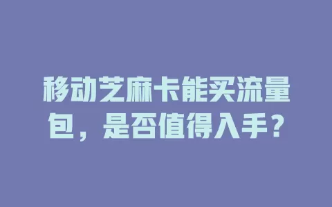 移动芝麻卡能买流量包，是否值得入手？