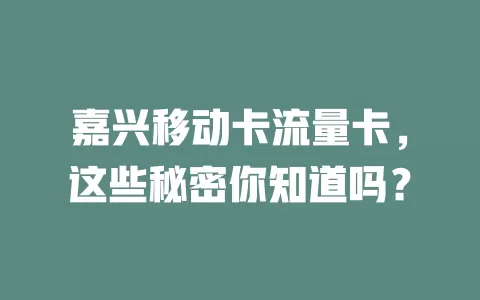 嘉兴移动卡流量卡，这些秘密你知道吗？