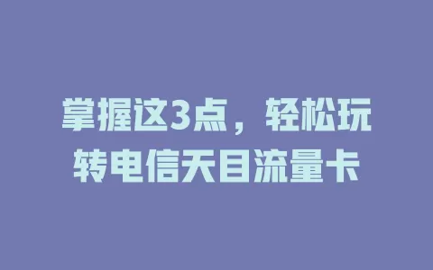 掌握这3点，轻松玩转电信天目流量卡