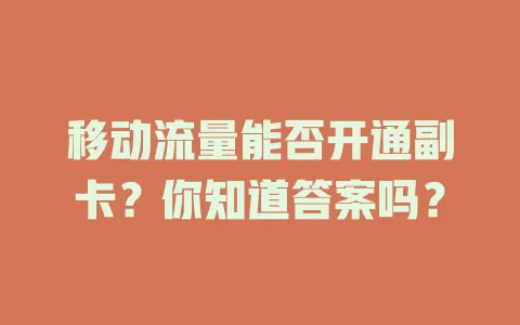 移动流量能否开通副卡？你知道答案吗？
