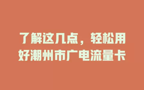了解这几点，轻松用好潮州市广电流量卡