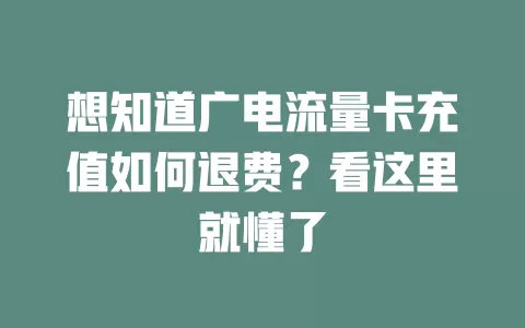 想知道广电流量卡充值如何退费？看这里就懂了