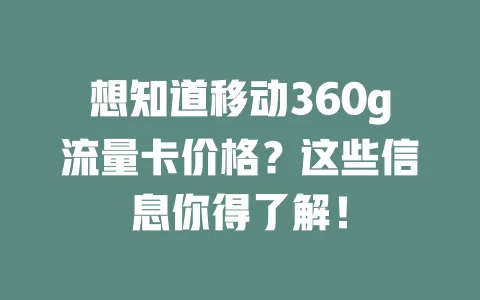 想知道移动360g流量卡价格？这些信息你得了解！