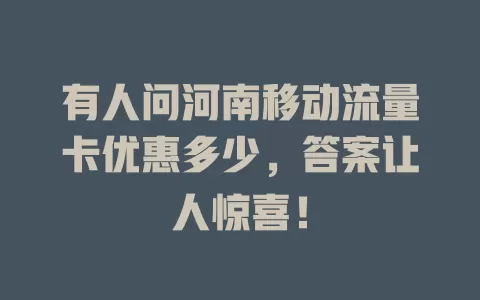 有人问河南移动流量卡优惠多少，答案让人惊喜！