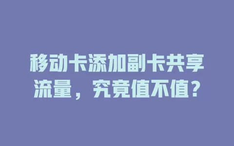 移动卡添加副卡共享流量，究竟值不值？