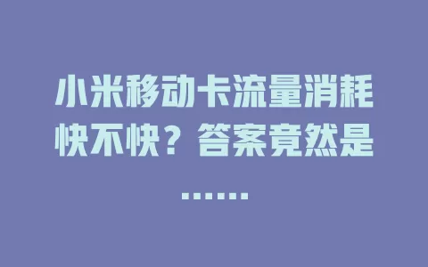 小米移动卡流量消耗快不快？答案竟然是……