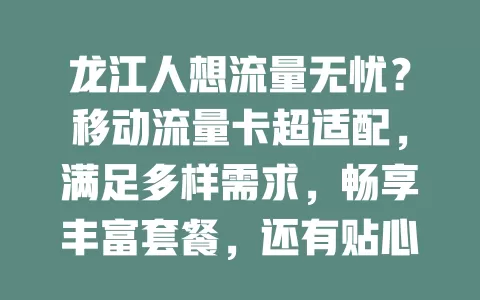龙江人想流量无忧？移动流量卡超适配，满足多样需求，畅享丰富套餐，还有贴心服务保障