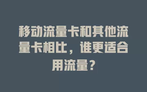 移动流量卡和其他流量卡相比，谁更适合用流量？