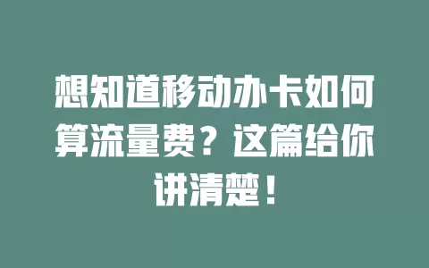 想知道移动办卡如何算流量费？这篇给你讲清楚！