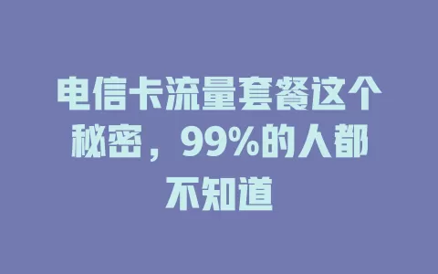 电信卡流量套餐这个秘密，99%的人都不知道
