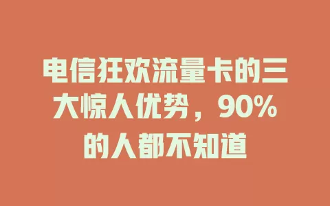 电信狂欢流量卡的三大惊人优势，90%的人都不知道