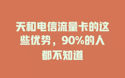 天和电信流量卡的这些优势，90%的人都不知道