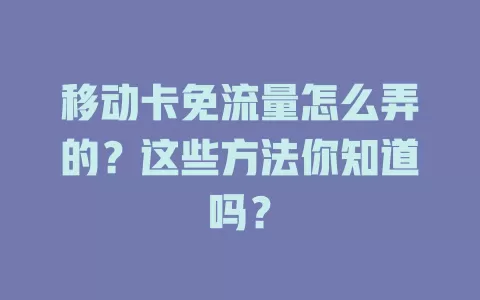 移动卡免流量怎么弄的？这些方法你知道吗？