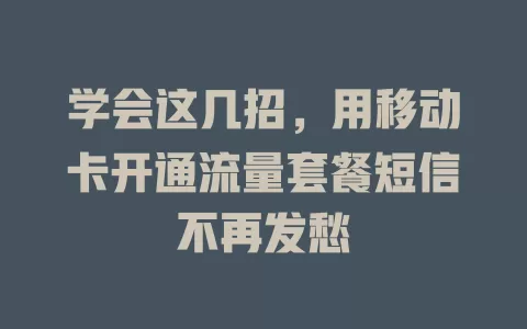 学会这几招，用移动卡开通流量套餐短信不再发愁