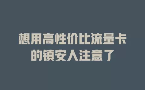 想用高性价比流量卡的镇安人注意了