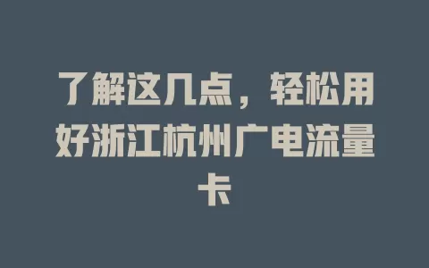 了解这几点，轻松用好浙江杭州广电流量卡