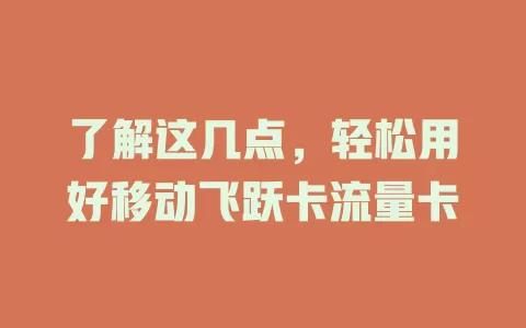 了解这几点，轻松用好移动飞跃卡流量卡