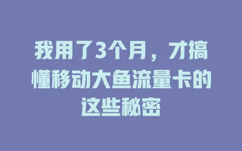 我用了3个月，才搞懂移动大鱼流量卡的这些秘密