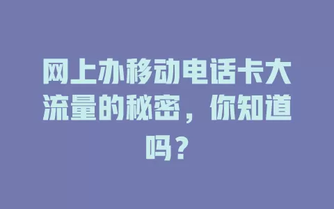 网上办移动电话卡大流量的秘密，你知道吗？