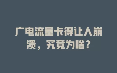 广电流量卡得让人崩溃，究竟为啥？