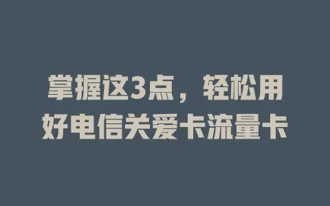 掌握这3点，轻松用好电信关爱卡流量卡