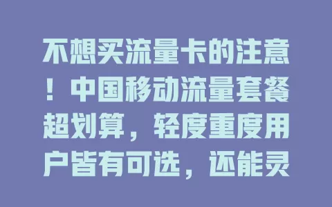 不想买流量卡的注意！中国移动流量套餐超划算，轻度重度用户皆有可选，还能灵活调整，告别流量焦虑