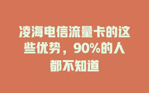 凌海电信流量卡的这些优势，90%的人都不知道