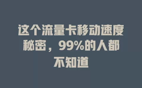 这个流量卡移动速度秘密，99%的人都不知道