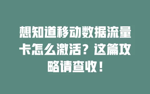 想知道移动数据流量卡怎么激活？这篇攻略请查收！