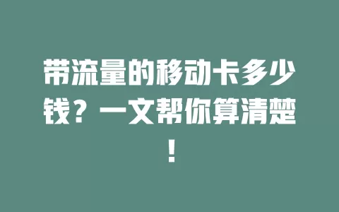 带流量的移动卡多少钱？一文帮你算清楚！
