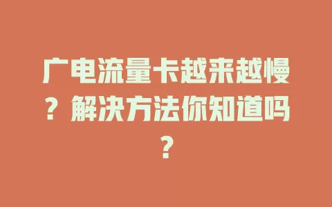 广电流量卡越来越慢？解决方法你知道吗？