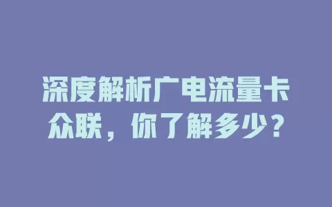 深度解析广电流量卡众联，你了解多少？