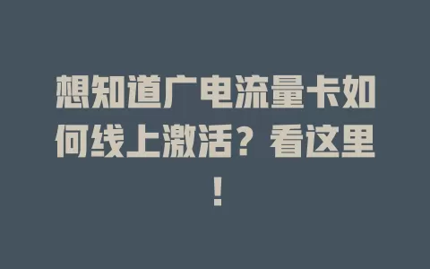 想知道广电流量卡如何线上激活？看这里！