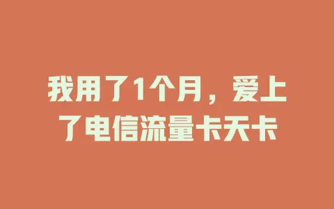 我用了1个月，爱上了电信流量卡天卡