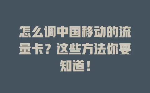怎么调中国移动的流量卡？这些方法你要知道！