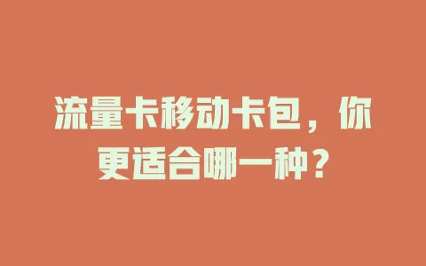 流量卡移动卡包，你更适合哪一种？