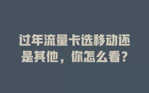 过年流量卡选移动还是其他，你怎么看？