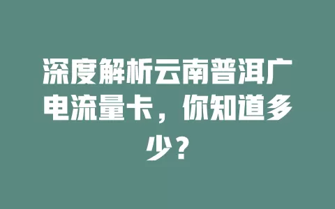 深度解析云南普洱广电流量卡，你知道多少？
