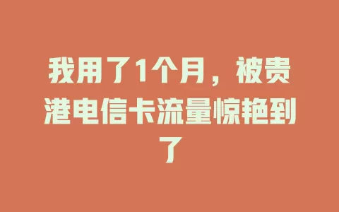 我用了1个月，被贵港电信卡流量惊艳到了