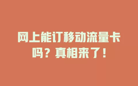 网上能订移动流量卡吗？真相来了！