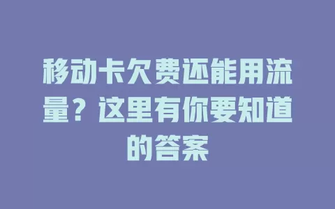移动卡欠费还能用流量？这里有你要知道的答案