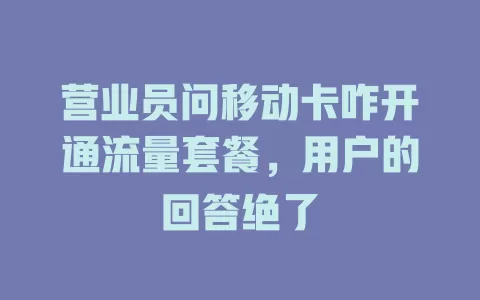 营业员问移动卡咋开通流量套餐，用户的回答绝了