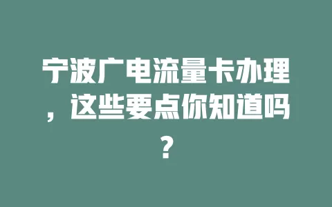 宁波广电流量卡办理，这些要点你知道吗？
