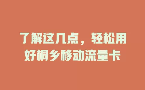 了解这几点，轻松用好桐乡移动流量卡